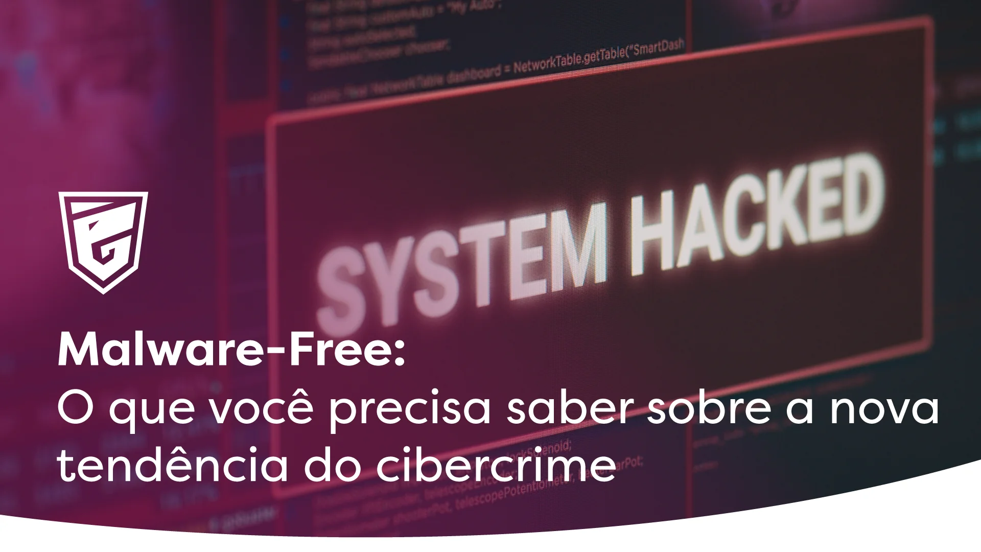 Malware-Free: O que você precisa saber sobre a nova tendência do cibercrime